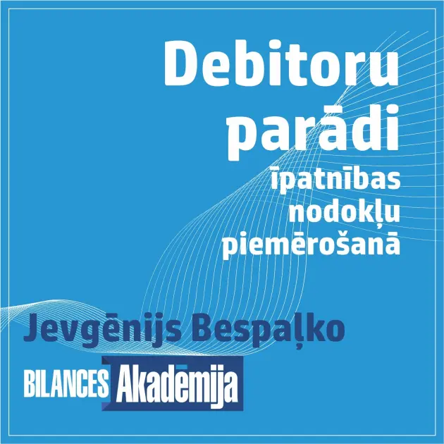 Debitoru parādi un īpatnības nodokļu piemērošanā. 27.03.2026. e-seminārs 
