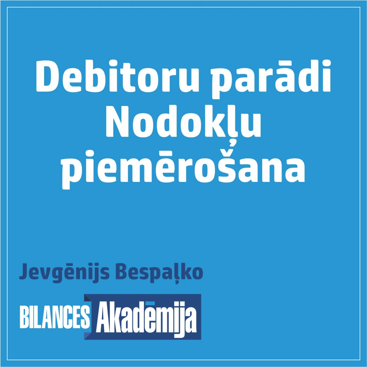 Debitoru parādi un īpatnības nodokļu piemērošanā 11.04.2025. e-seminārs